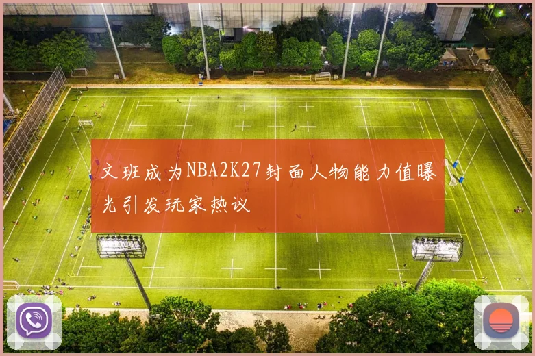 文班成为NBA2K27封面人物能力值曝光引发玩家热议