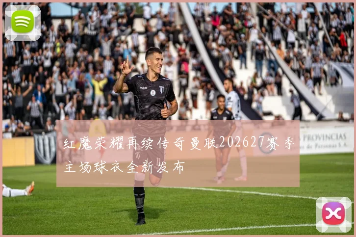 红魔荣耀再续传奇曼联202627赛季主场球衣全新发布